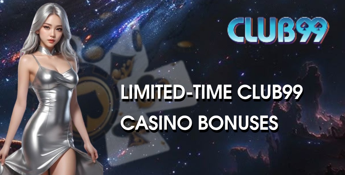 Limited-Time Club99 Casino Bonuses