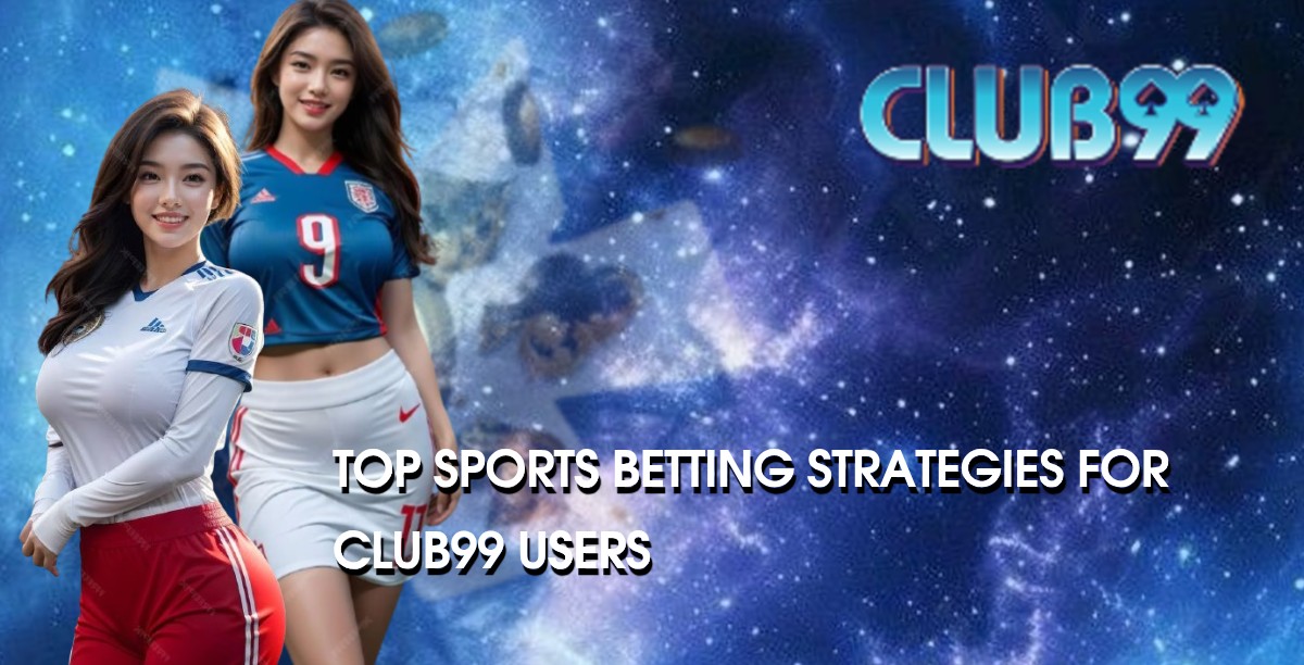 Top Sports Betting Strategies for Club99 Users