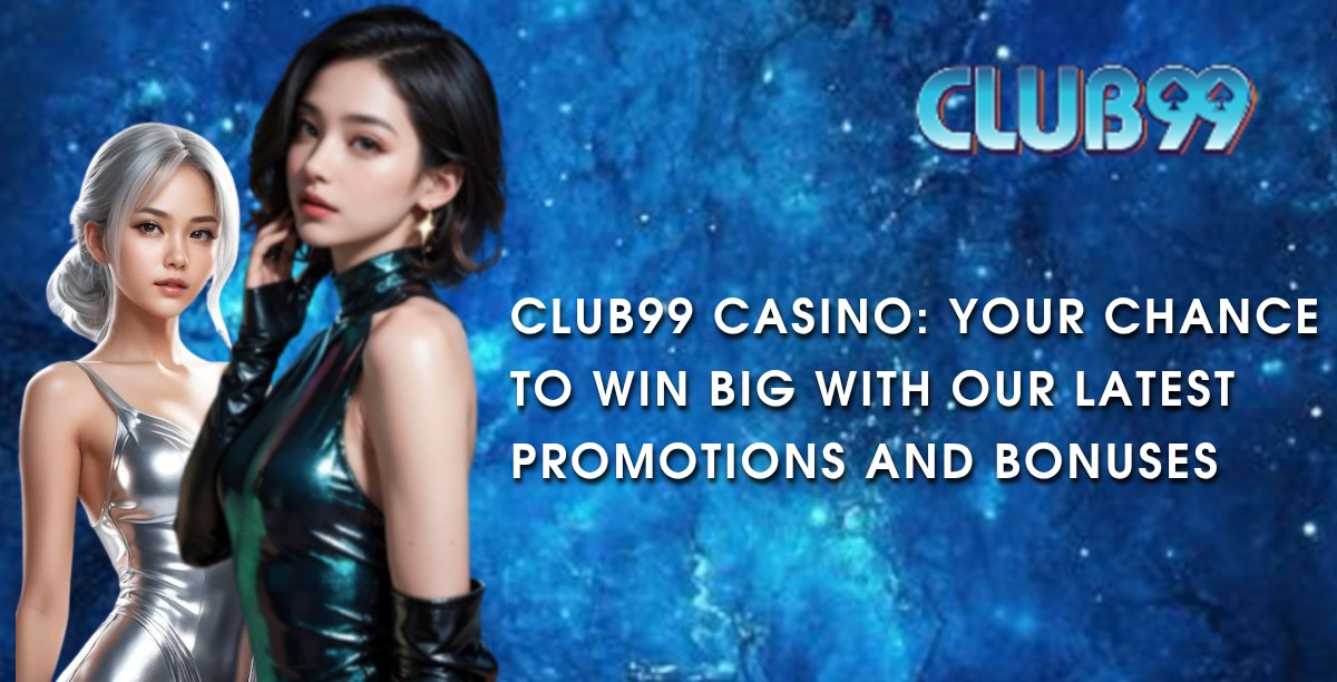 Club99 Casino: Your Chance to Win Big with Our Latest Promotions and Bonuses