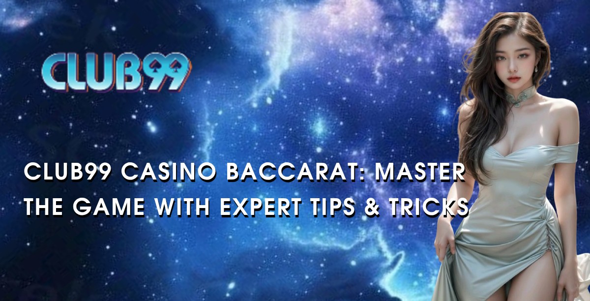 Club99 Casino Baccarat: Master the Game with Expert Tips & Tricks