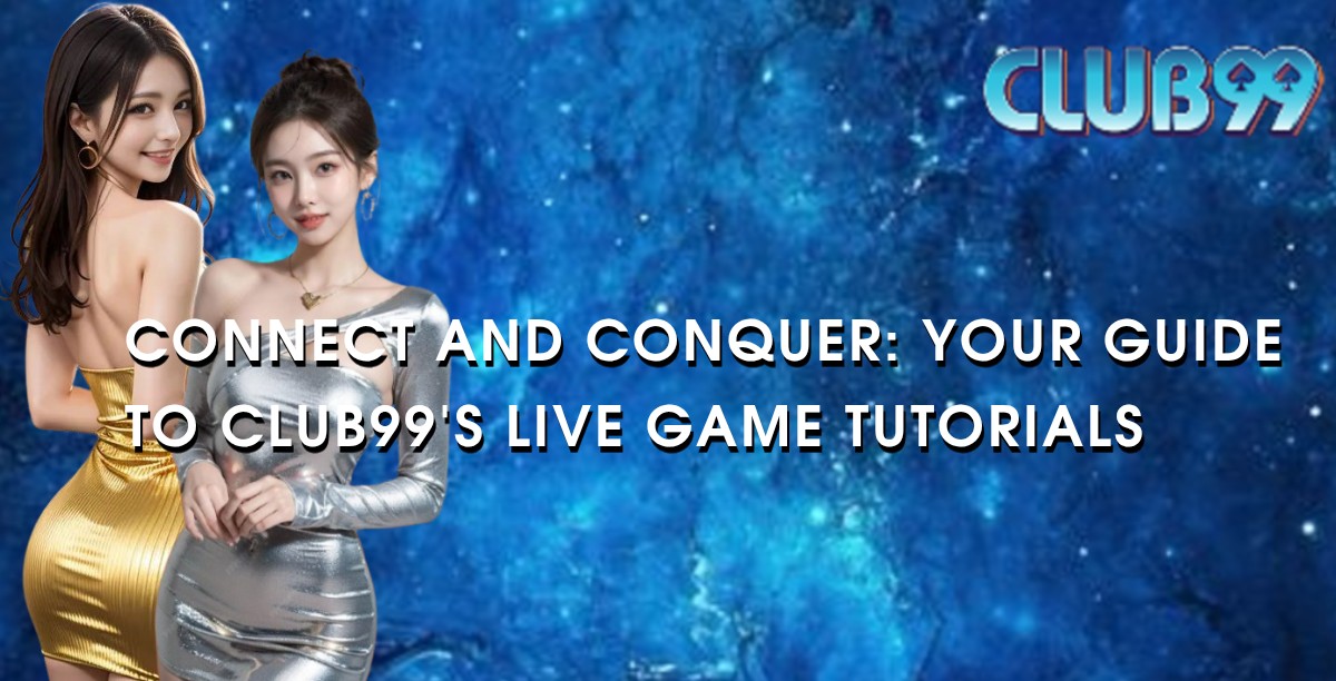 Connect and Conquer: Your Guide to Club99's Live Game Tutorials