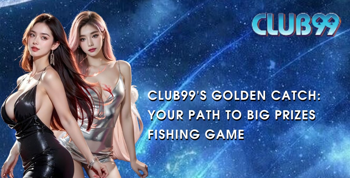 Club99's Golden Catch: Your Path to Big Prizes