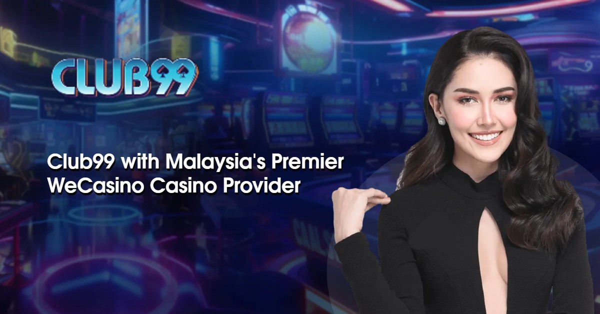 Club99 with Malaysia's Premier WeCasino Casino Provider 