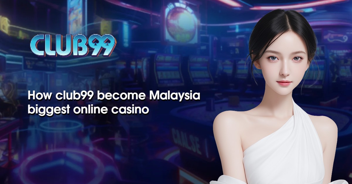 How club99 become Malaysia biggest online casino