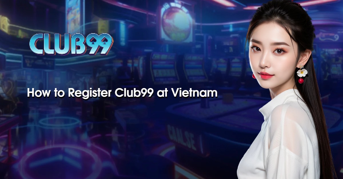 How to Register Club99 at Vietnam