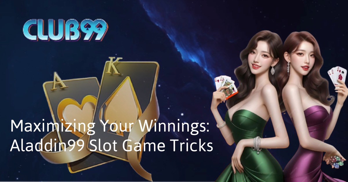 Maximizing Your Winnings: Aladdin99 Slot Game Tricks