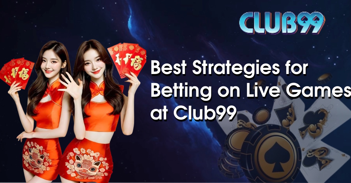 Best Strategies for Betting on Live Games at Club99