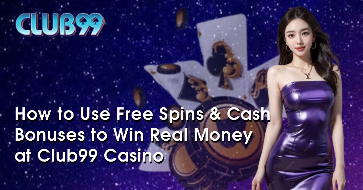 How to Use Free Spins & Cash Bonuses to Win Real Money at Club99 Casino