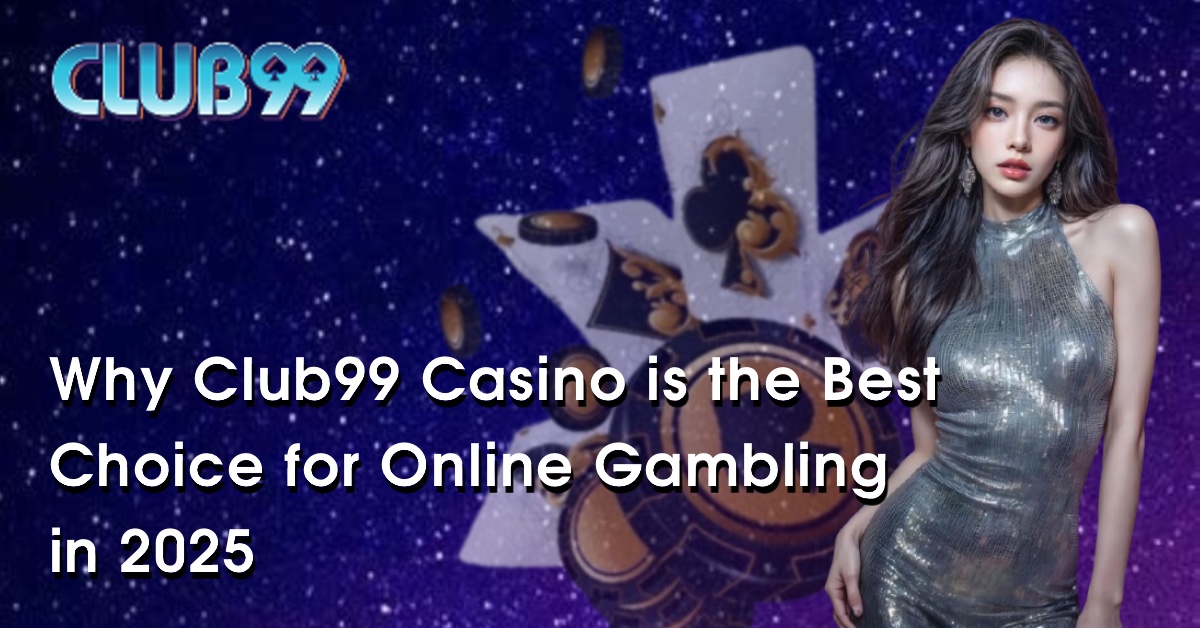 Why Club99 Casino is the Best Choice for Online Gambling in 2025