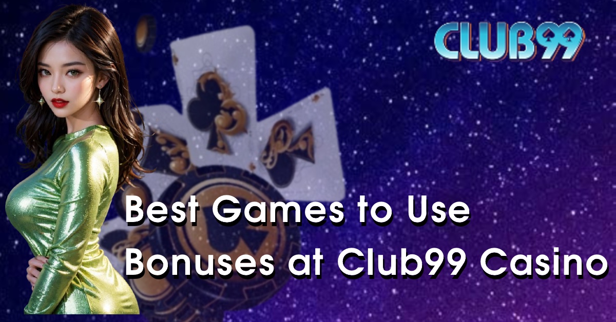 Best Games to Use Bonuses at Club99 Casino