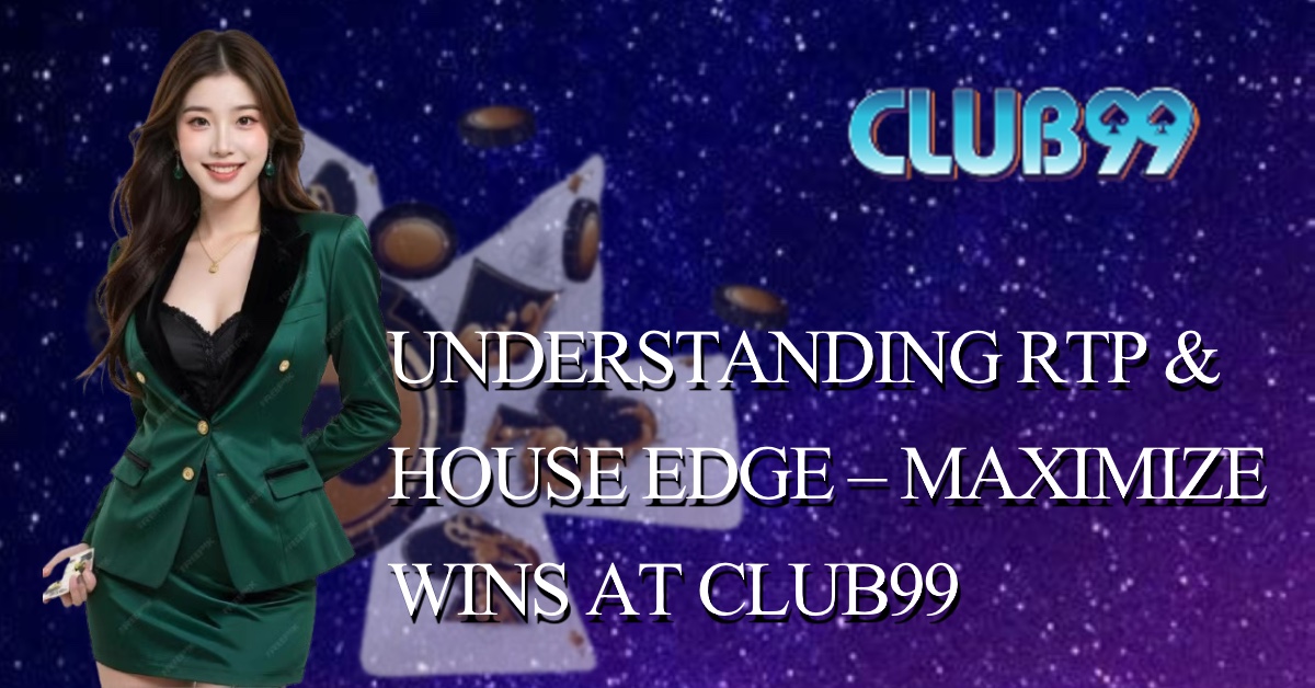 Understanding RTP & House Edge – Maximize Wins at Club99