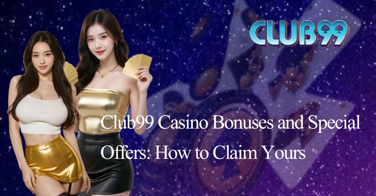 Club99 Casino Bonuses and Special Offers: How to Claim Yours