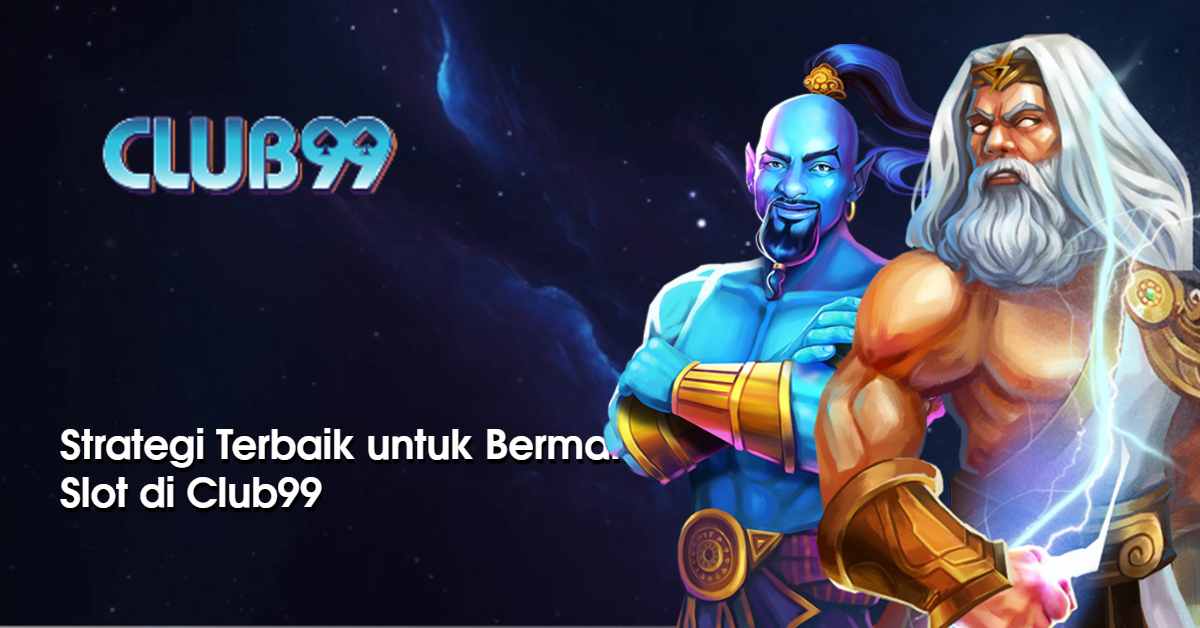 Strategi Terbaik untuk Bermain Slot di Club99